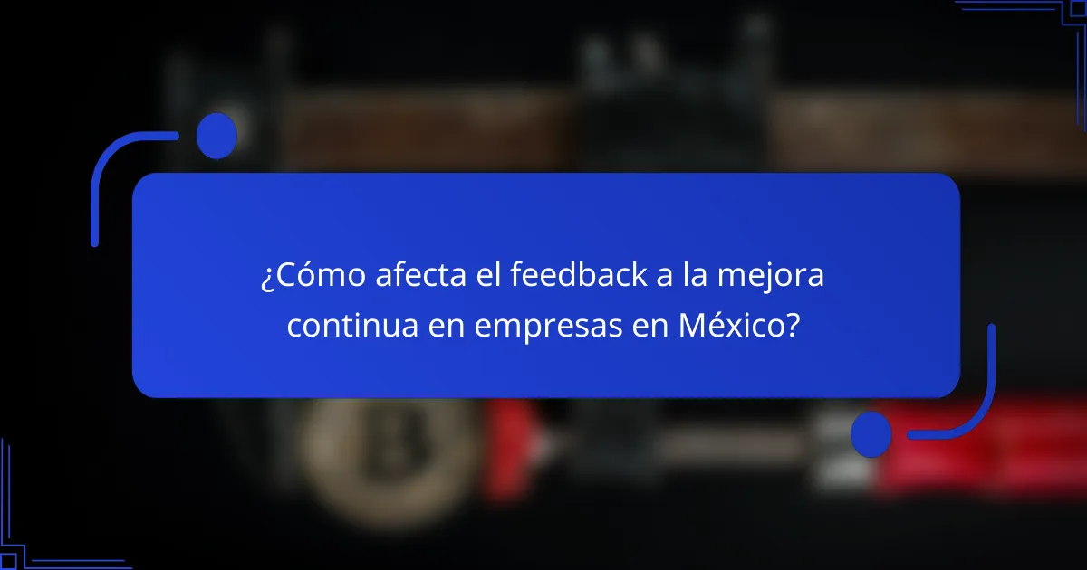 ¿Cómo afecta el feedback a la mejora continua en empresas en México?