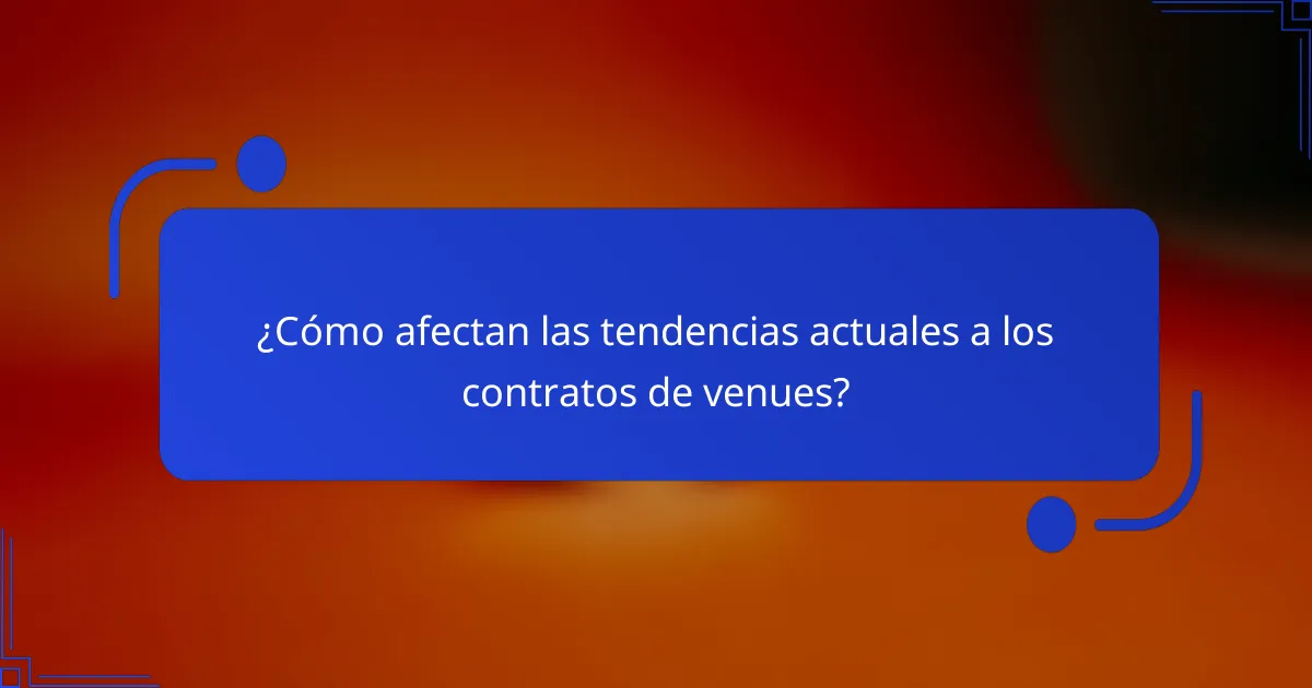 ¿Cómo afectan las tendencias actuales a los contratos de venues?