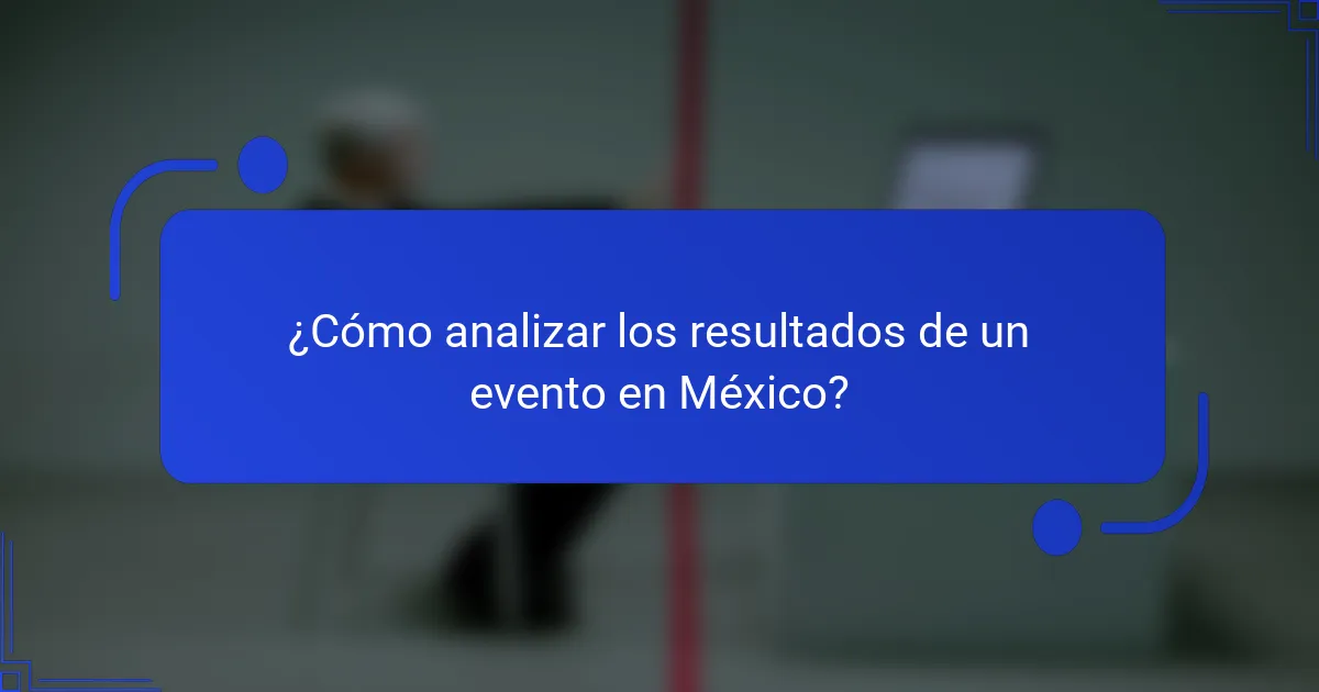 ¿Cómo analizar los resultados de un evento en México?