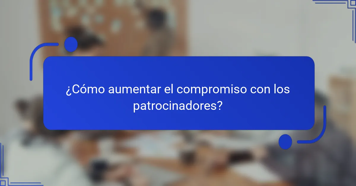 ¿Cómo aumentar el compromiso con los patrocinadores?