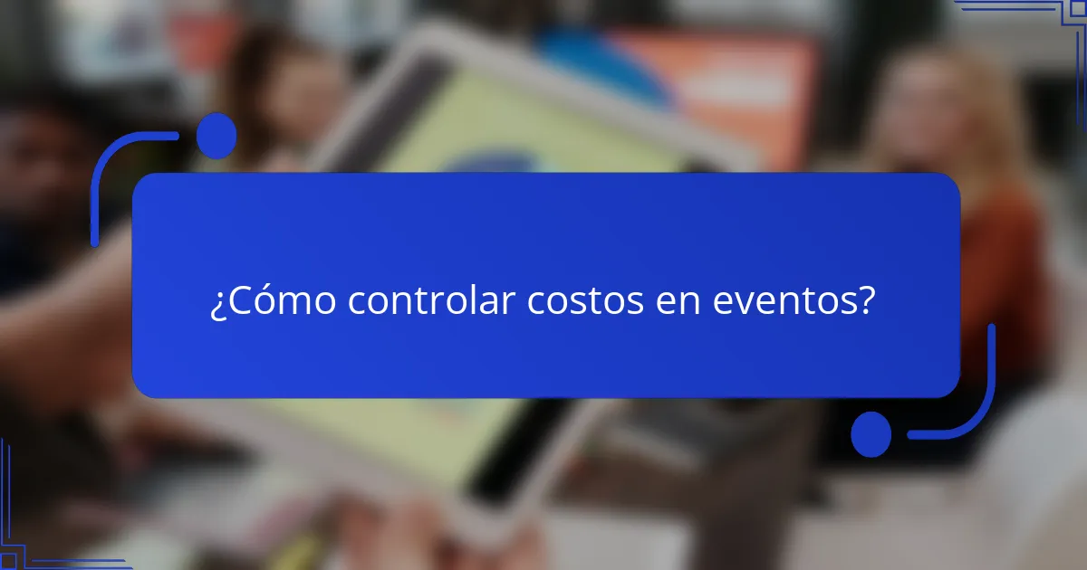 ¿Cómo controlar costos en eventos?