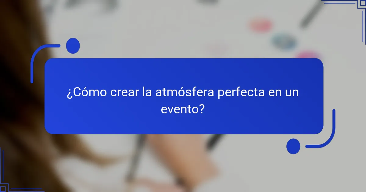¿Cómo crear la atmósfera perfecta en un evento?