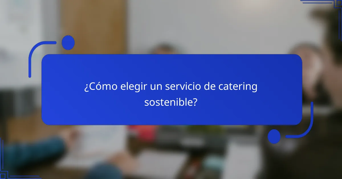 ¿Cómo elegir un servicio de catering sostenible?