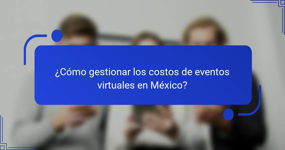 ¿Cómo gestionar los costos de eventos virtuales en México?