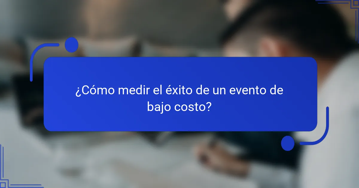 ¿Cómo medir el éxito de un evento de bajo costo?
