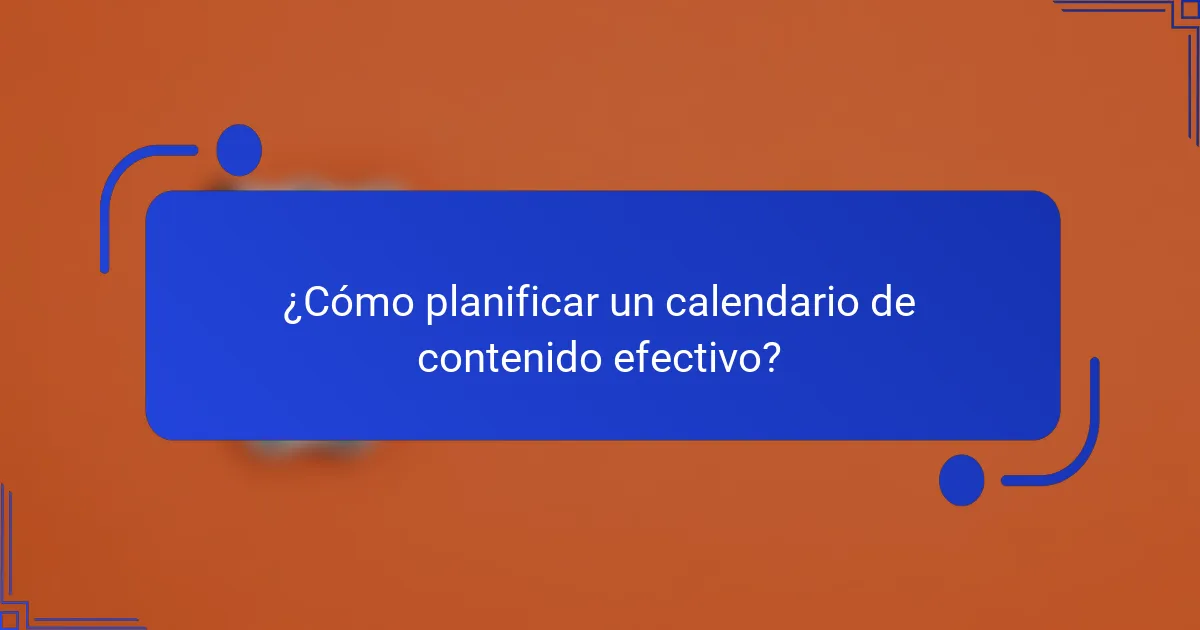 ¿Cómo planificar un calendario de contenido efectivo?