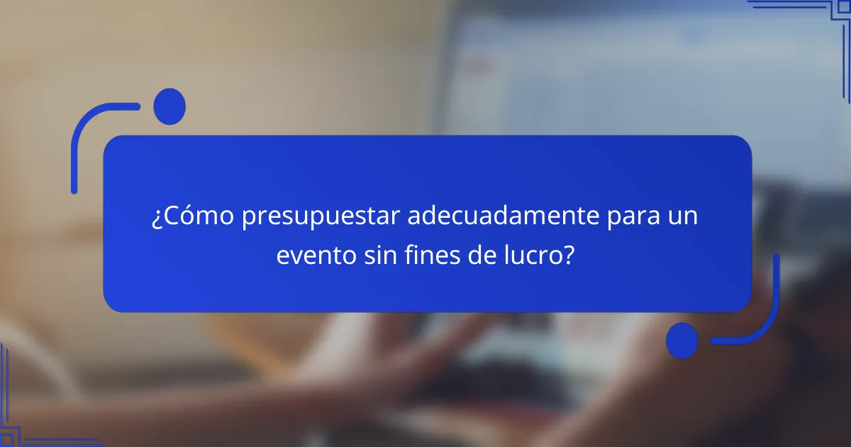 ¿Cómo presupuestar adecuadamente para un evento sin fines de lucro?