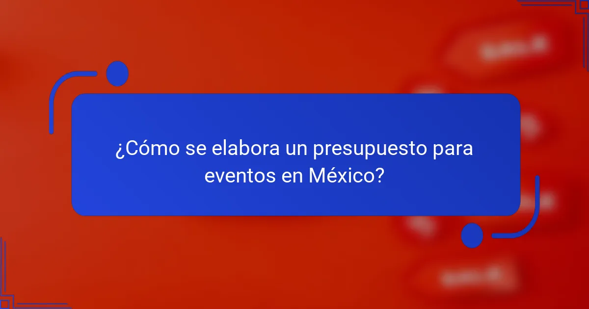 ¿Cómo se elabora un presupuesto para eventos en México?
