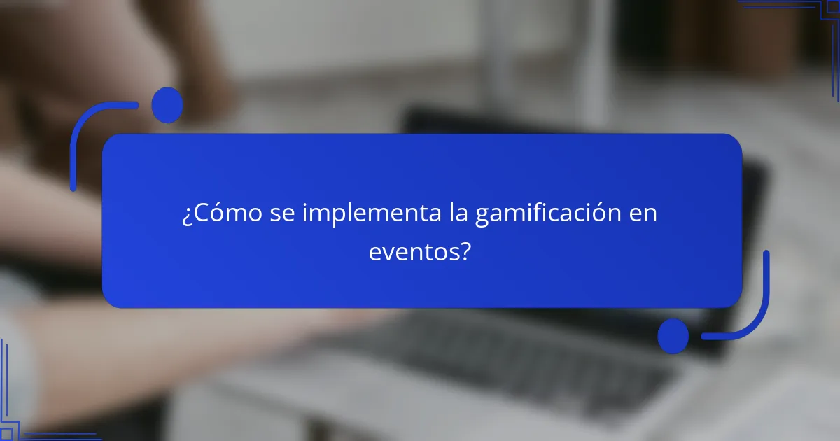 ¿Cómo se implementa la gamificación en eventos?