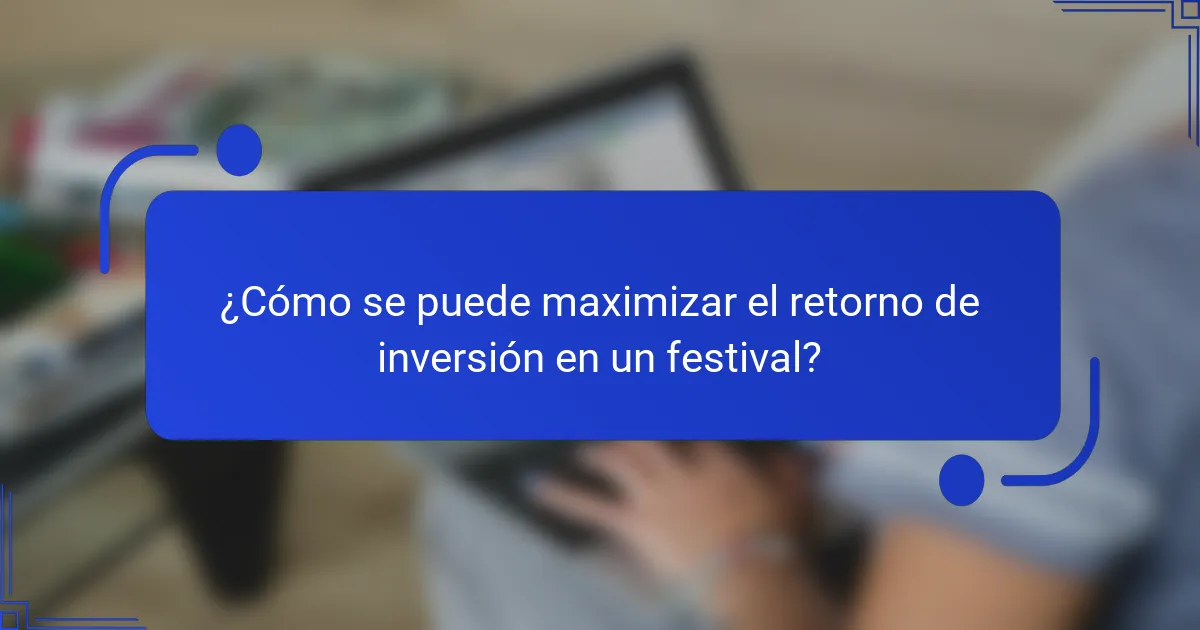 ¿Cómo se puede maximizar el retorno de inversión en un festival?