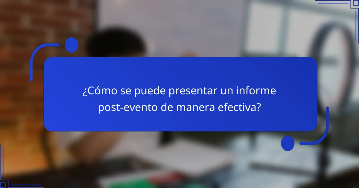 ¿Cómo se puede presentar un informe post-evento de manera efectiva?