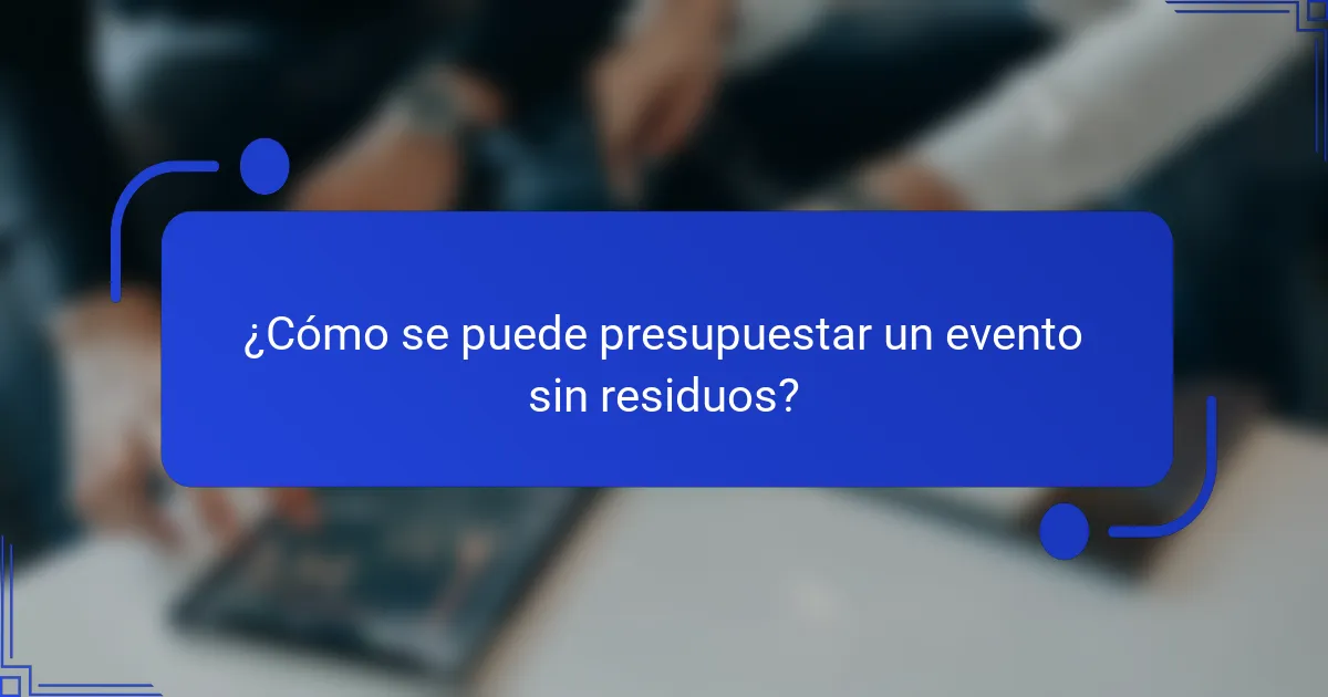 ¿Cómo se puede presupuestar un evento sin residuos?