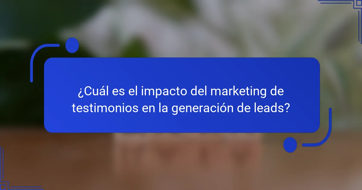 ¿Cuál es el impacto del marketing de testimonios en la generación de leads?
