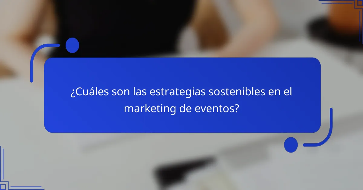 ¿Cuáles son las estrategias sostenibles en el marketing de eventos?