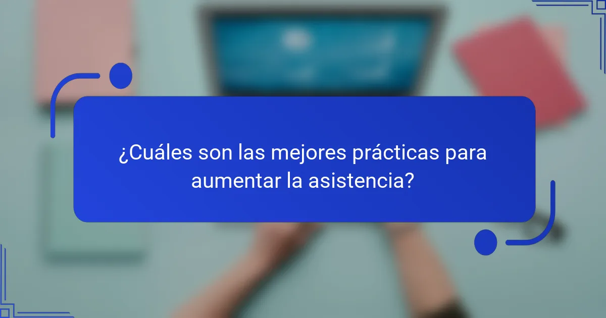 ¿Cuáles son las mejores prácticas para aumentar la asistencia?