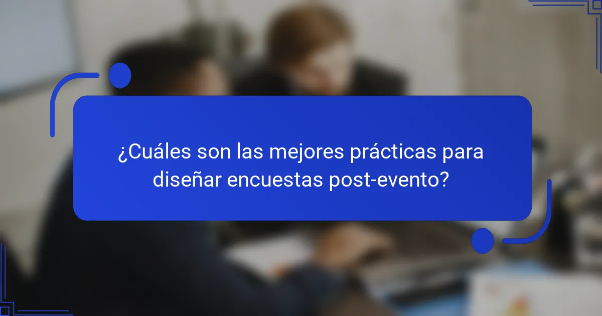 ¿Cuáles son las mejores prácticas para diseñar encuestas post-evento?