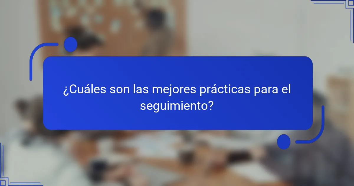 ¿Cuáles son las mejores prácticas para el seguimiento?