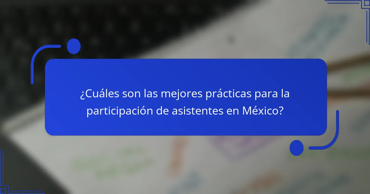 ¿Cuáles son las mejores prácticas para la participación de asistentes en México?