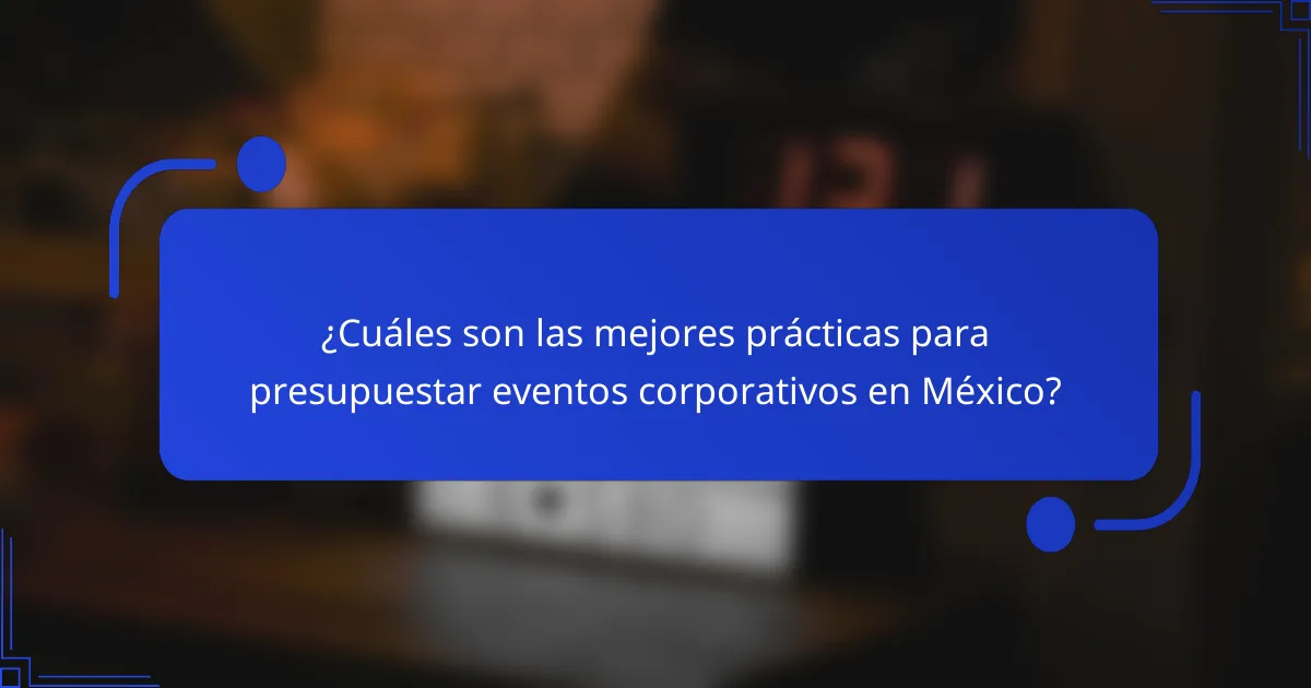 ¿Cuáles son las mejores prácticas para presupuestar eventos corporativos en México?