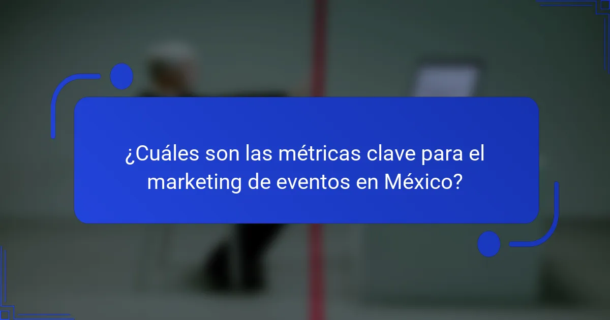 ¿Cuáles son las métricas clave para el marketing de eventos en México?