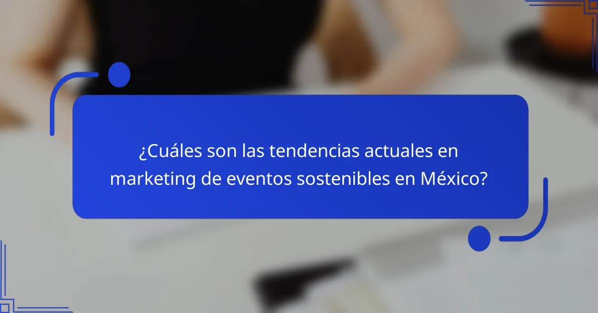 ¿Cuáles son las tendencias actuales en marketing de eventos sostenibles en México?
