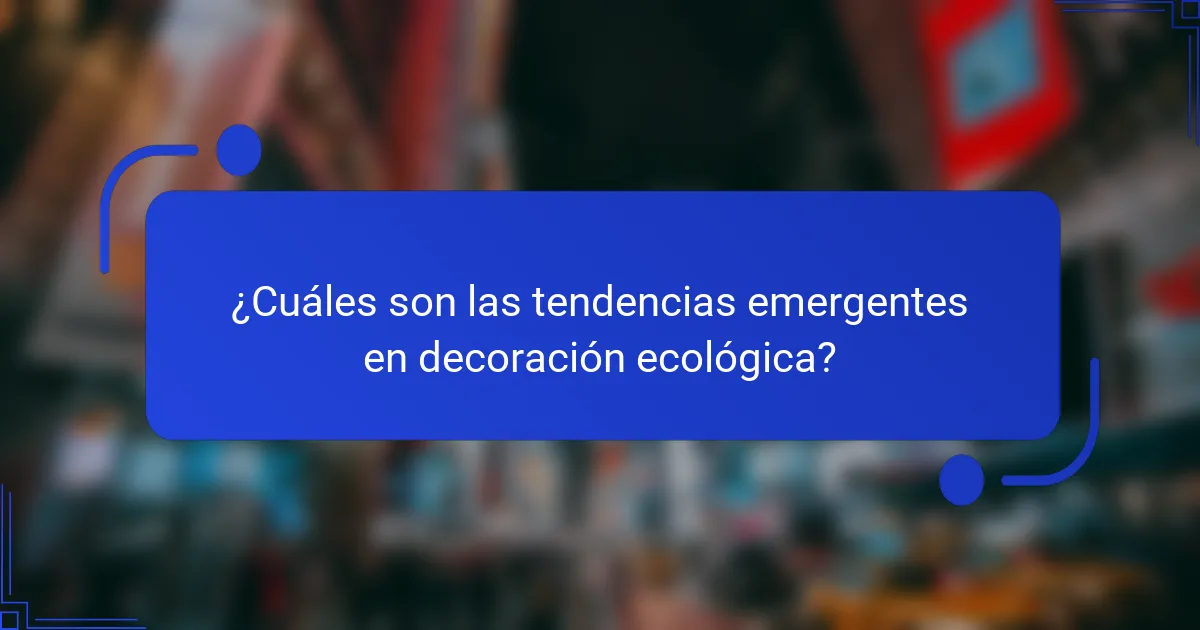 ¿Cuáles son las tendencias emergentes en decoración ecológica?