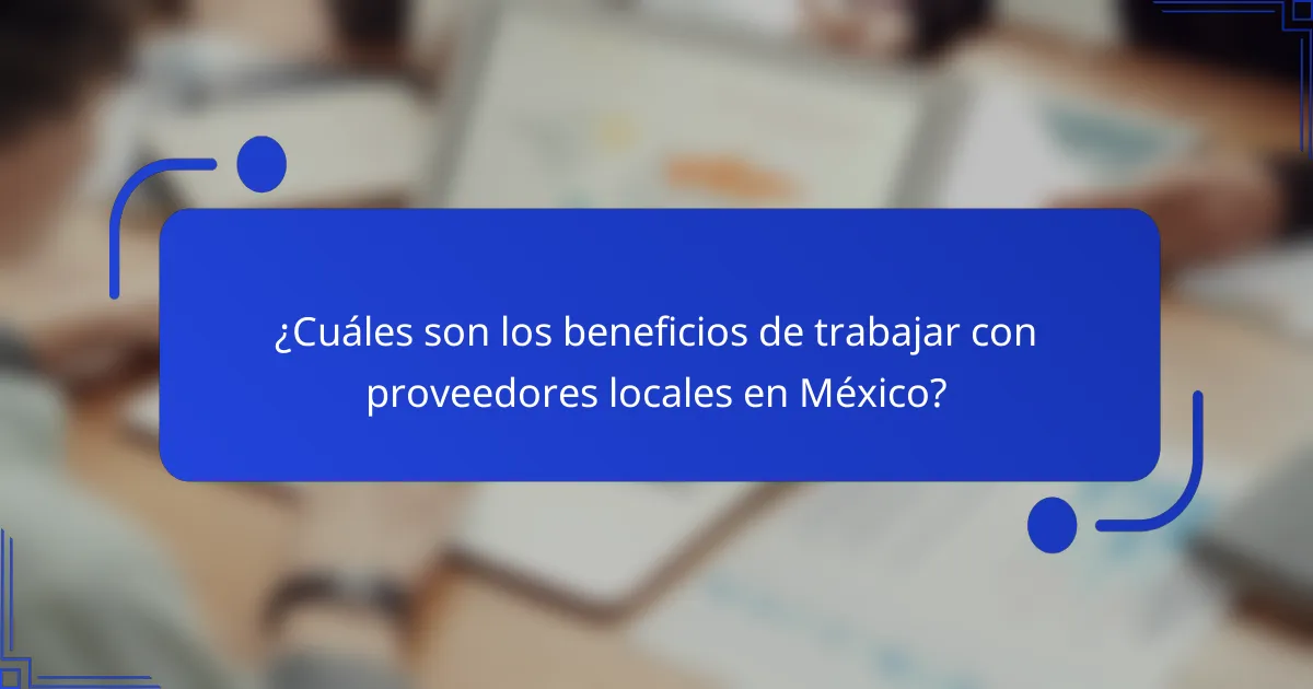 ¿Cuáles son los beneficios de trabajar con proveedores locales en México?