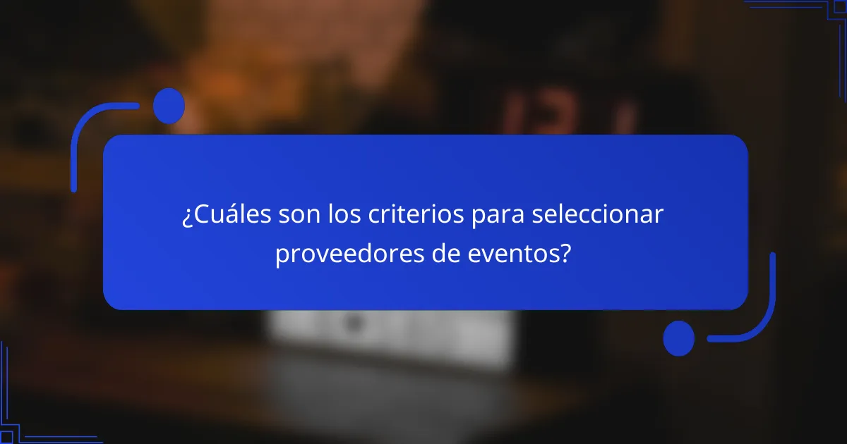 ¿Cuáles son los criterios para seleccionar proveedores de eventos?