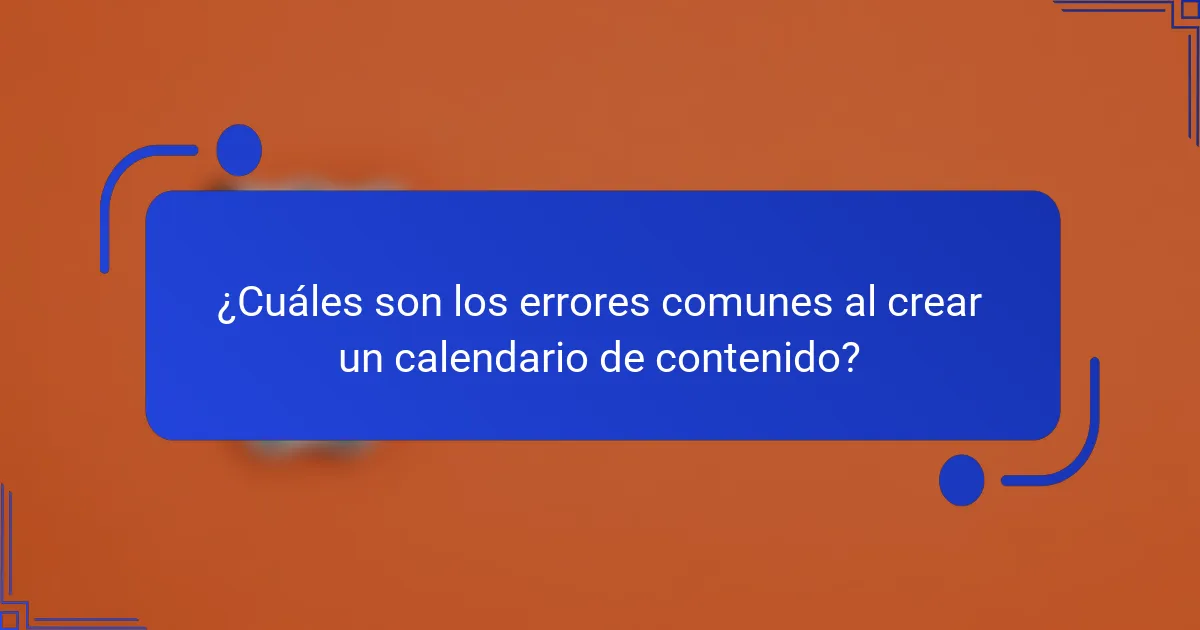 ¿Cuáles son los errores comunes al crear un calendario de contenido?