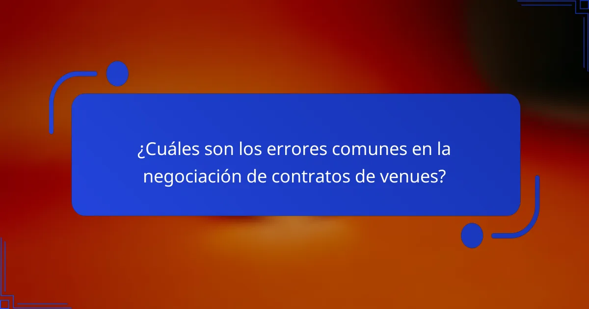 ¿Cuáles son los errores comunes en la negociación de contratos de venues?