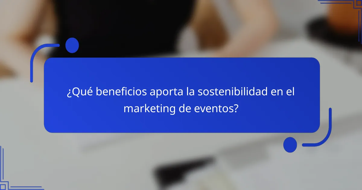 ¿Qué beneficios aporta la sostenibilidad en el marketing de eventos?
