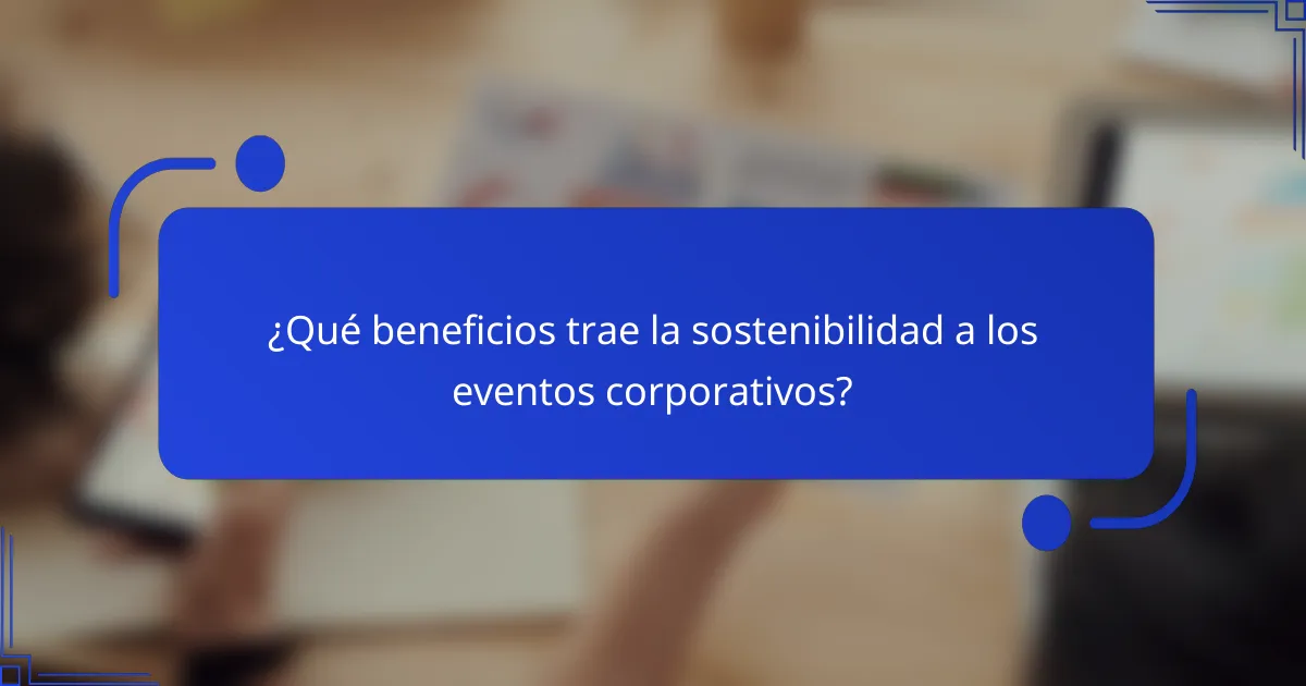 ¿Qué beneficios trae la sostenibilidad a los eventos corporativos?