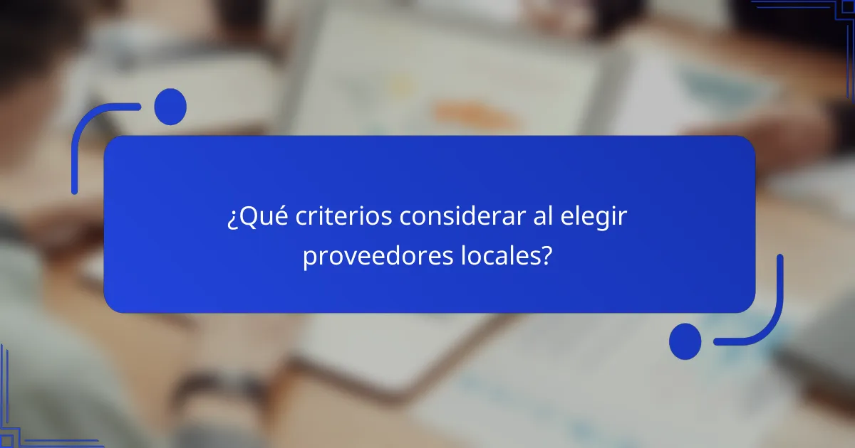 ¿Qué criterios considerar al elegir proveedores locales?