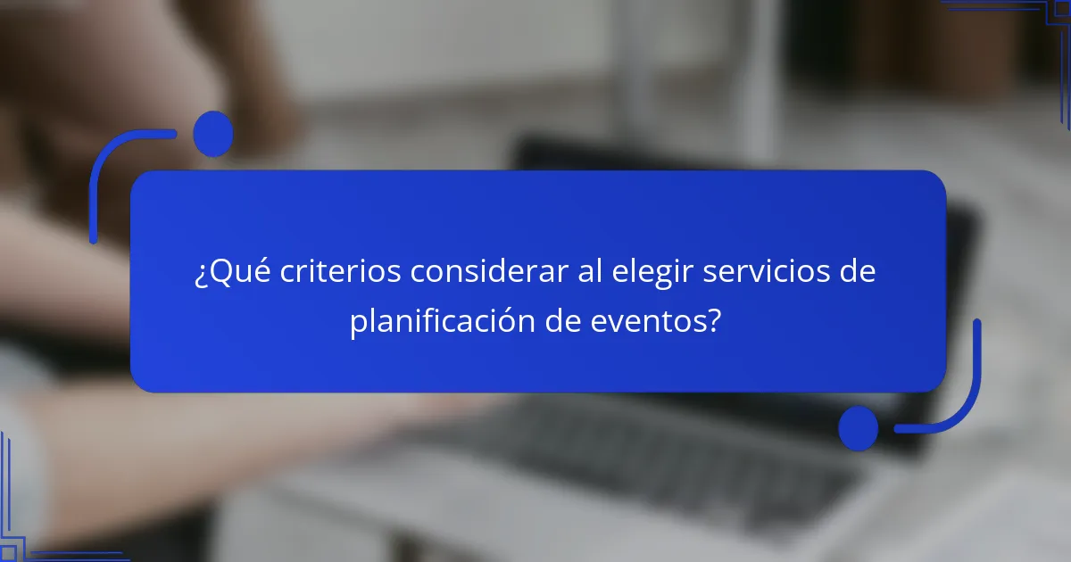 ¿Qué criterios considerar al elegir servicios de planificación de eventos?
