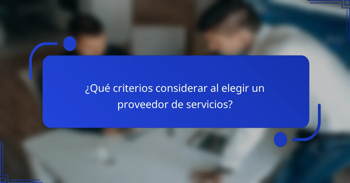 ¿Qué criterios considerar al elegir un proveedor de servicios?