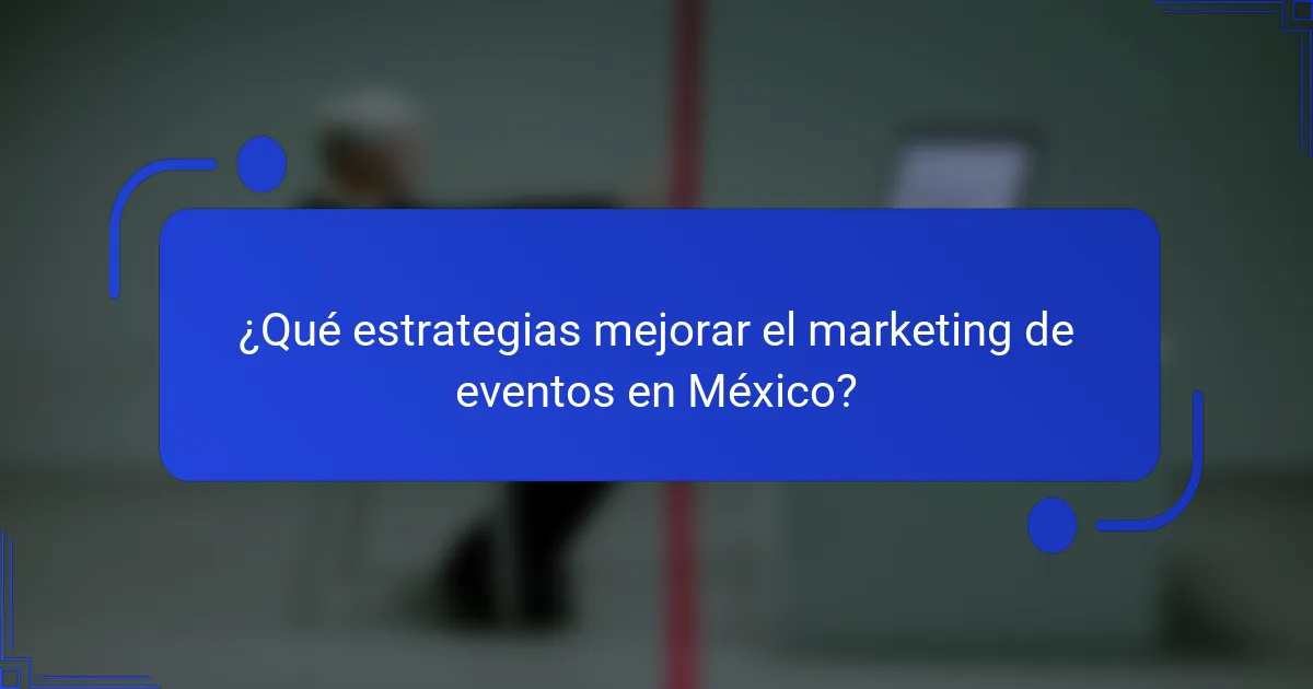 ¿Qué estrategias mejorar el marketing de eventos en México?