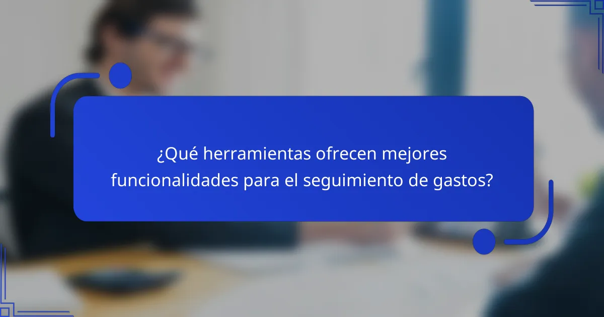 ¿Qué herramientas ofrecen mejores funcionalidades para el seguimiento de gastos?