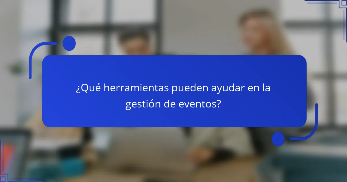 ¿Qué herramientas pueden ayudar en la gestión de eventos?