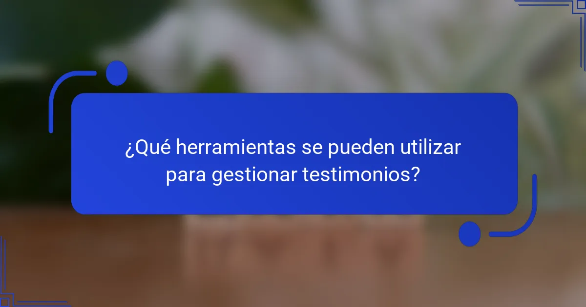 ¿Qué herramientas se pueden utilizar para gestionar testimonios?