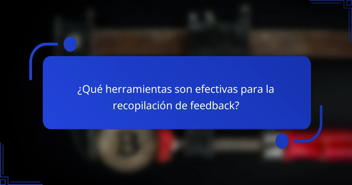 ¿Qué herramientas son efectivas para la recopilación de feedback?