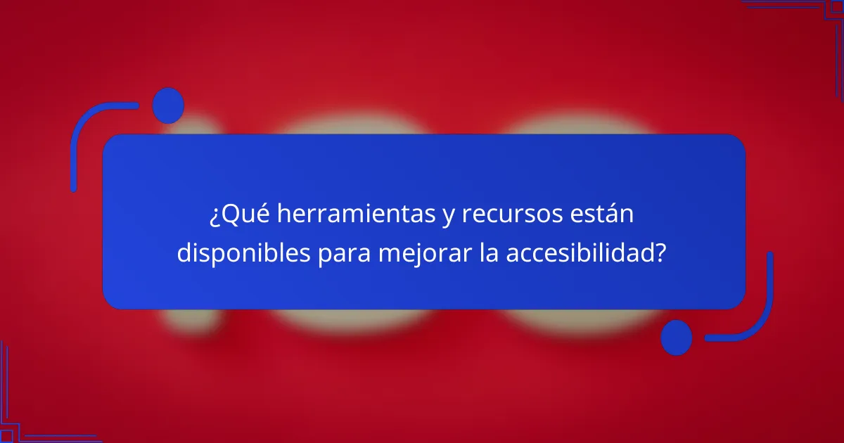 ¿Qué herramientas y recursos están disponibles para mejorar la accesibilidad?