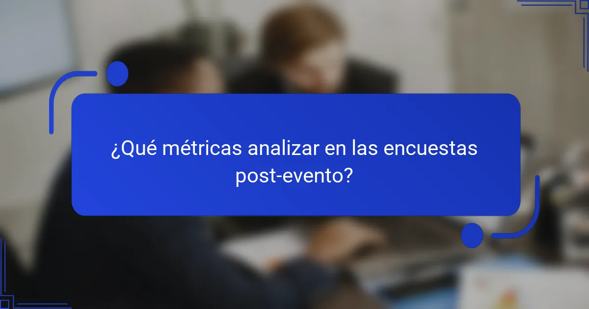 ¿Qué métricas analizar en las encuestas post-evento?