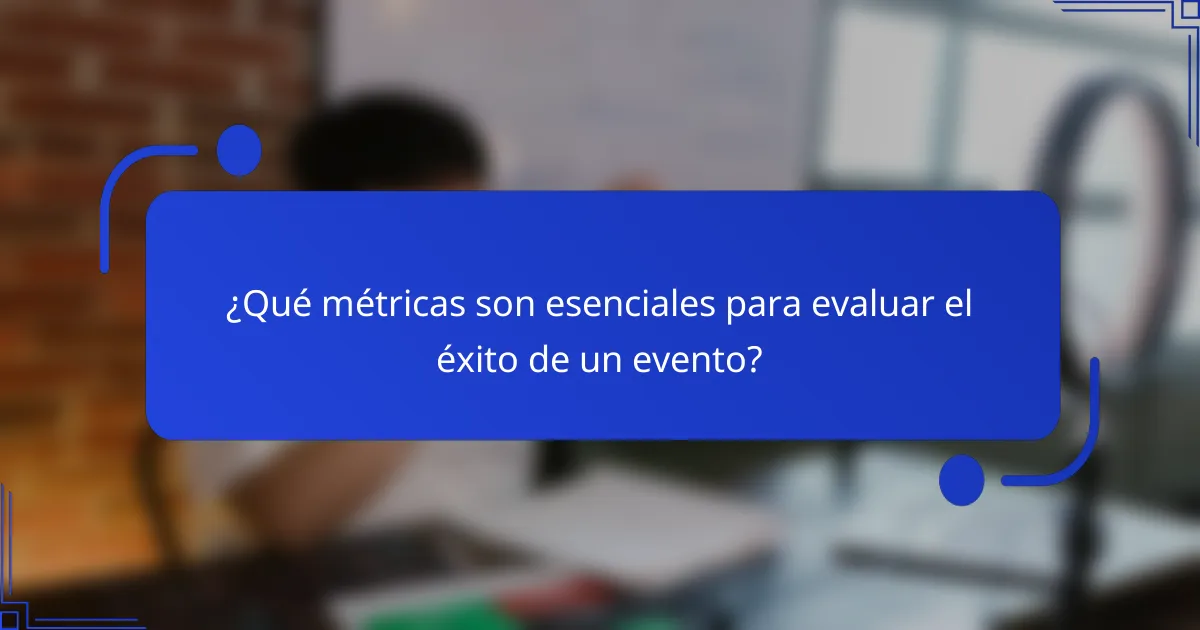 ¿Qué métricas son esenciales para evaluar el éxito de un evento?