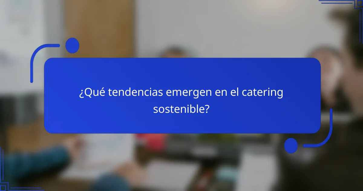 ¿Qué tendencias emergen en el catering sostenible?