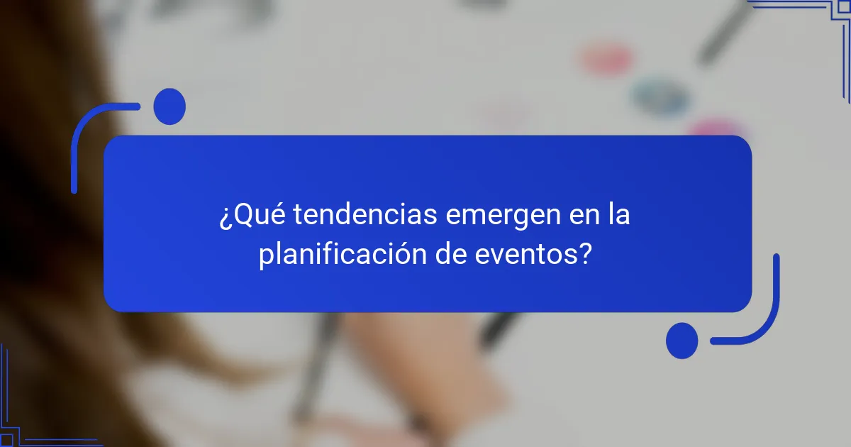 ¿Qué tendencias emergen en la planificación de eventos?