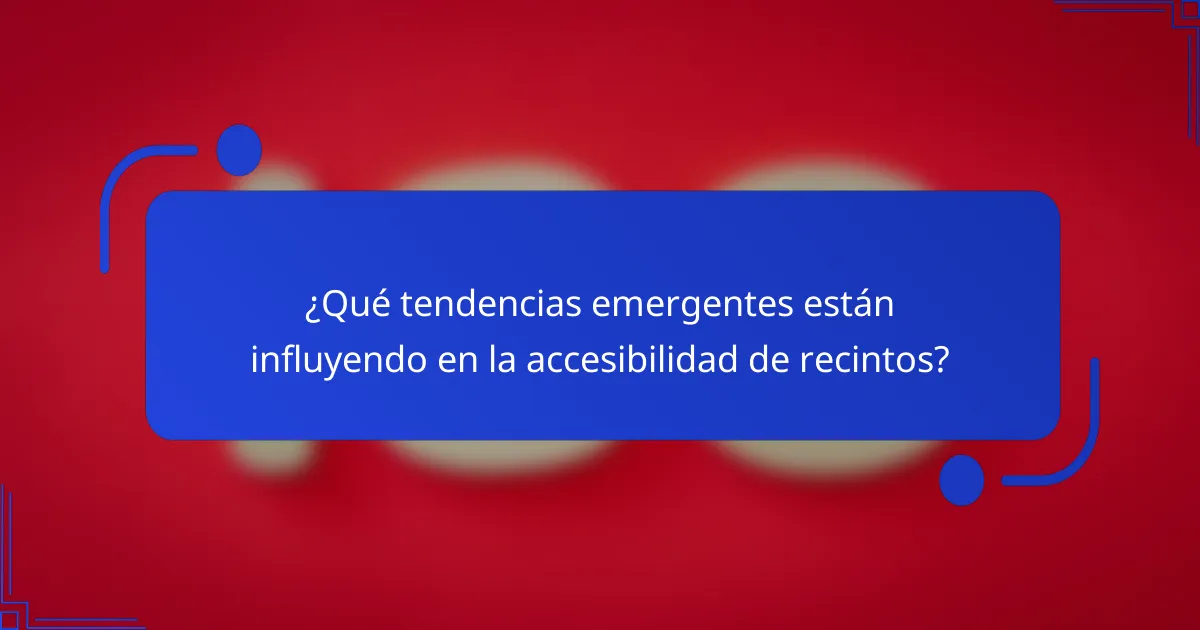 ¿Qué tendencias emergentes están influyendo en la accesibilidad de recintos?