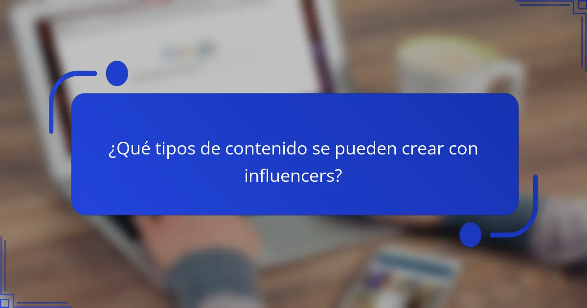 ¿Qué tipos de contenido se pueden crear con influencers?
